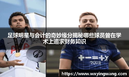 足球明星与会计的奇妙缘分揭秘哪些球员曾在学术上追求财务知识