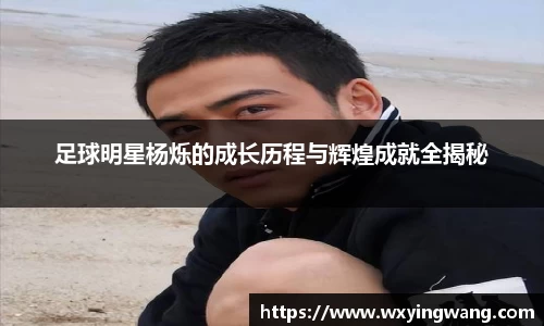 足球明星杨烁的成长历程与辉煌成就全揭秘