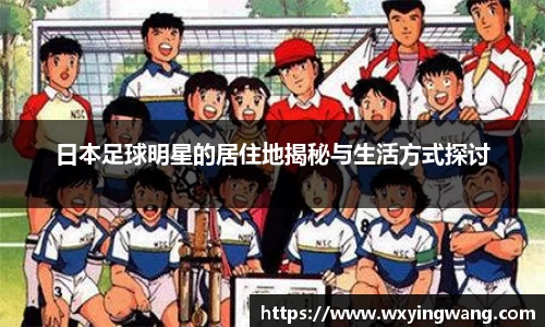 日本足球明星的居住地揭秘与生活方式探讨