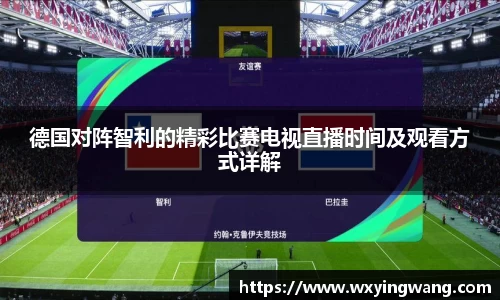 德国对阵智利的精彩比赛电视直播时间及观看方式详解